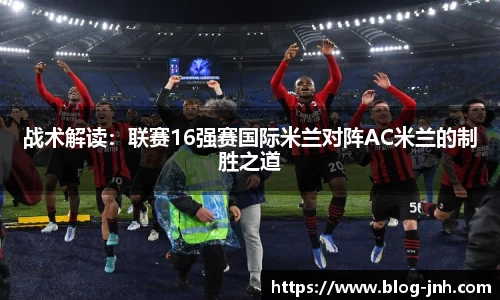 战术解读：联赛16强赛国际米兰对阵AC米兰的制胜之道